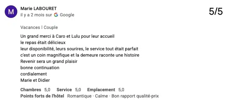 Avis-Maison-Luca-3 Avis client suite à notre remplacement dans une maison d'hôtes : "Un grand merci à Caro et Lulu pour leur accueil<br />
le repas était délicieux<br />
leur disponibilité, leurs sourires, le service tout était parfait<br />
c’est un coin magnifique et la demeure raconte une histoire<br />
Revenir sera un grand plaisir<br />
bonne continuation<br />
cordialement<br />
Marie et Didier"